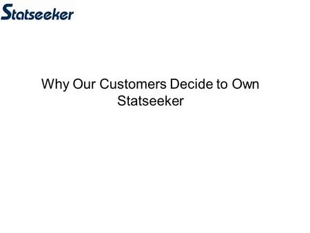 Why Our Customers Decide to Own Statseeker. The Problem –All other network management tools use traditional monitoring techniques (such as general purpose.