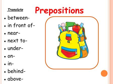 Prepositions between- in front of- near- next to- under- on- in-