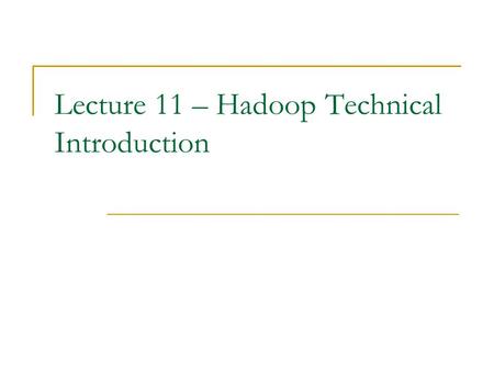 Lecture 11 – Hadoop Technical Introduction. Terminology Google calls it:Hadoop equivalent: MapReduceHadoop GFSHDFS BigtableHBase ChubbyZookeeper.