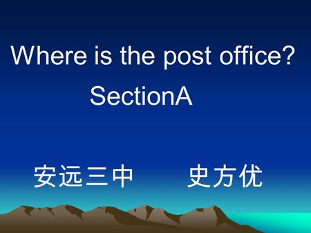 Where is the post office? SectionA 安远三中 史方优 on the box under the box in the box -Where ’ s the soccer ball? -It ’ s … the box.