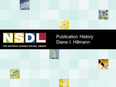 Publication History Diane I. Hillmann. Background  Formally the CONSER Task Force to Explore the Use of a Universal Holdings Record  In the process.