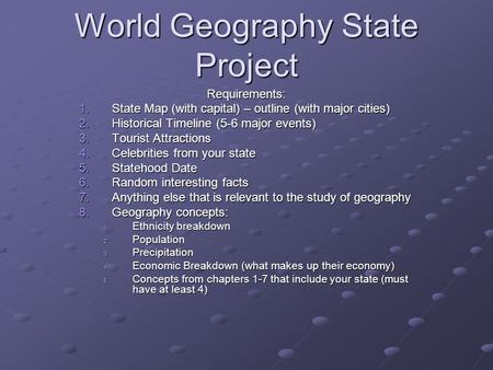 World Geography State Project Requirements: 1.State Map (with capital) – outline (with major cities) 2.Historical Timeline (5-6 major events) 3.Tourist.