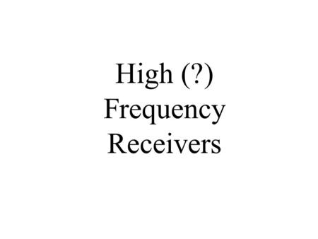 High (?) Frequency Receivers. High (?) Frequency Rxs.
