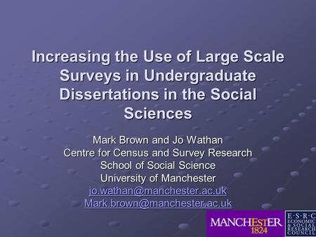 Increasing the Use of Large Scale Surveys in Undergraduate Dissertations in the Social Sciences Mark Brown and Jo Wathan Centre for Census and Survey Research.