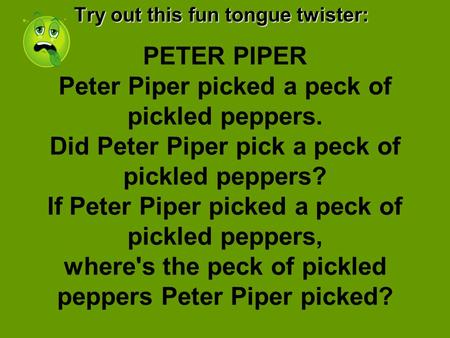 PETER PIPER Peter Piper picked a peck of pickled peppers. Did Peter Piper pick a peck of pickled peppers? If Peter Piper picked a peck of pickled peppers,