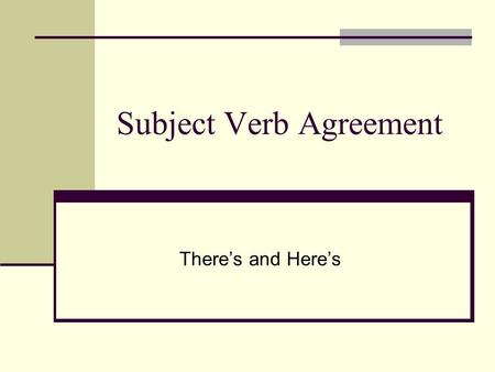 Subject Verb Agreement There’s and Here’s. The problem with there’s and here’s and subject/verb agreement… Which of the following 2 sentences is correct?