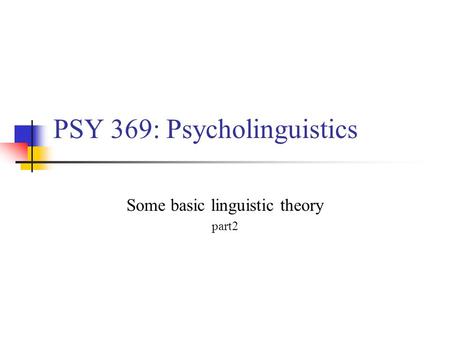 PSY 369: Psycholinguistics Some basic linguistic theory part2.