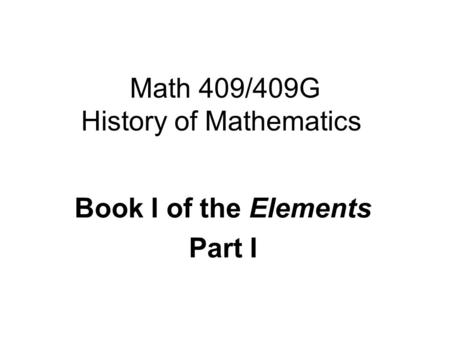 Math 409/409G History of Mathematics Book I of the Elements Part I.