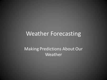 Weather Forecasting Making Predictions About Our Weather.