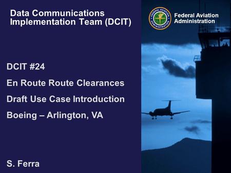 Federal Aviation Administration Data Communications Implementation Team (DCIT) DCIT #24 En Route Route Clearances Draft Use Case Introduction Boeing –