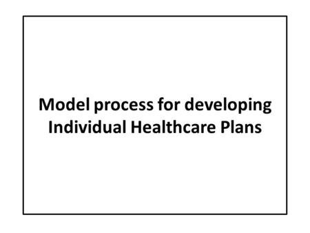 Model process for developing Individual Healthcare Plans.