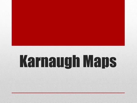 Karnaugh Maps. What are karnaugh maps? Boolean algebra can be represented in a variety of ways. These include: Boolean expressions Truth tables Circuit.