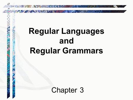 Regular Languages and Regular Grammars Chapter 3.