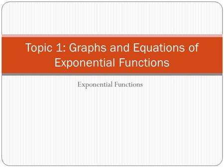 Topic 1: Graphs and Equations of Exponential Functions