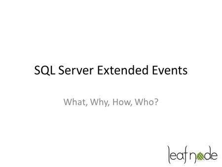 SQL Server Extended Events What, Why, How, Who?. Stuart Moore Started with SQL Server 7 in 1998, 15 years later still working with it, but newer versions.