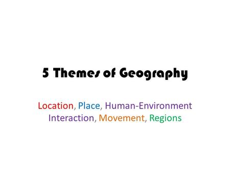 Location, Place, Human-Environment Interaction, Movement, Regions