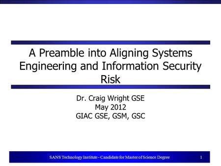 1 SANS Technology Institute - Candidate for Master of Science Degree 1 A Preamble into Aligning Systems Engineering and Information Security Risk Dr. Craig.