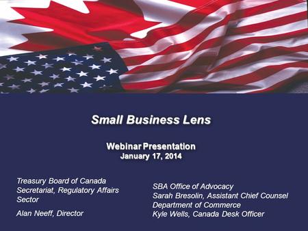 1. Small Business Lens Webinar Presentation January 17, 2014 Treasury Board of Canada Secretariat, Regulatory Affairs Sector Alan Neeff, Director SBA Office.
