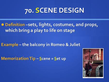 70. SCENE DESIGN Definition – sets, lights, costumes, and props, which bring a play to life on stage Definition – sets, lights, costumes, and props, which.