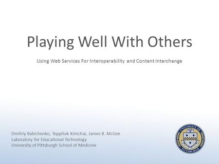 Playing Well With Others Using Web Services For Interoperability and Content Interchange Dmitriy Babichenko, Teppituk Krinchai, James B. McGee Laboratory.