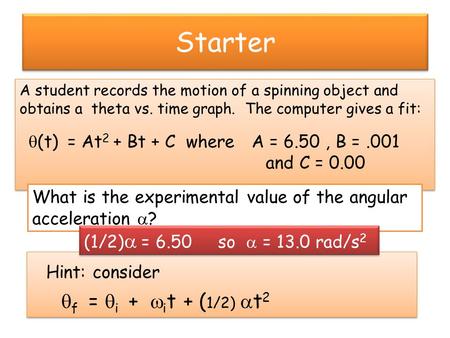 Starter Hint: consider  f =  i +  i t + ( 1/2)  t 2 Hint: consider  f =  i +  i t + ( 1/2)  t 2 A student records the motion of a spinning object.