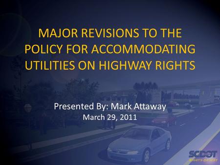 MAJOR REVISIONS TO THE POLICY FOR ACCOMMODATING UTILITIES ON HIGHWAY RIGHTS Presented By: Mark Attaway March 29, 2011.