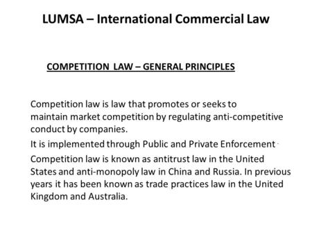 LUMSA – International Commercial Law COMPETITION LAW – GENERAL PRINCIPLES Competition law is law that promotes or seeks to maintain market competition.