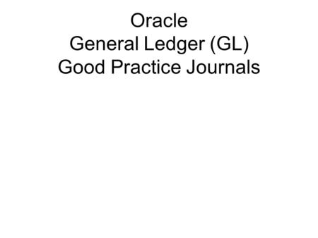 Oracle General Ledger (GL) Good Practice Journals.