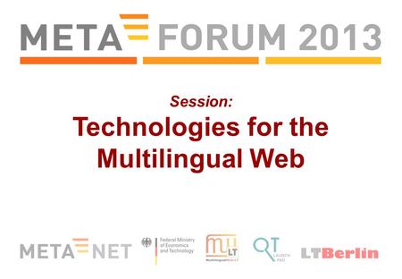 Session: Technologies for the Multilingual Web. The MultilingualWeb-LT Working Group receives funding by the European Commission (project name LT-Web)