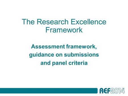 The Research Excellence Framework Assessment framework, guidance on submissions and panel criteria.
