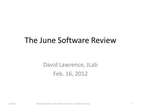 The June Software Review David Lawrence, JLab Feb. 16, 2012 2/16/121Preparations for June Software Review David Lawrence.