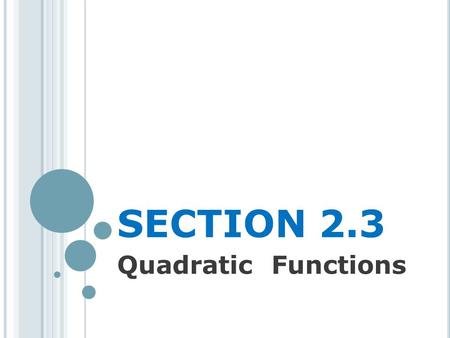 SECTION 2.3 Quadratic Functions. D EFINITION A quadratic function is a function of the form f(x) = ax 2 + bx + c Where a, b, and c are real numbers with.