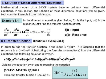 8. Solution of Linear Differential Equations Example 8.1 f(t) : Input u(t) : Response s 3 H(s)e st +4s 2 H(s)e st +14sH(s)e st +20H(s)e st =3e st +se st.