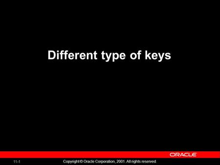 11-1 Copyright © Oracle Corporation, 2001. All rights reserved. Different type of keys.