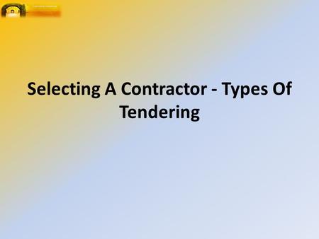 Selecting A Contractor - Types Of Tendering. Requirements of the Contractor Has experience with the type of project to be developed. Is able to cope with.
