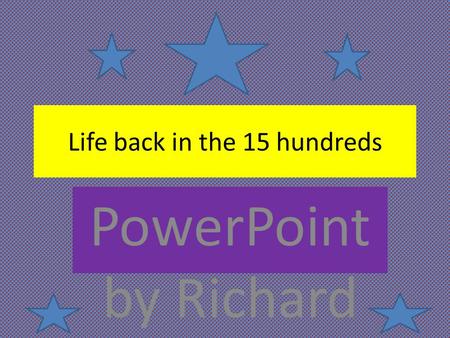 PowerPoint by Richard Harris Life back in the 15 hundreds.
