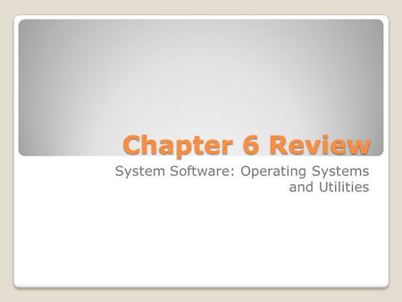 Chapter 6 Review System Software: Operating Systems and Utilities.