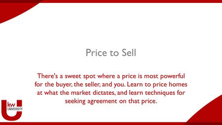 Price to Sell There's a sweet spot where a price is most powerful for the buyer, the seller, and you. Learn to price homes at what the market dictates,