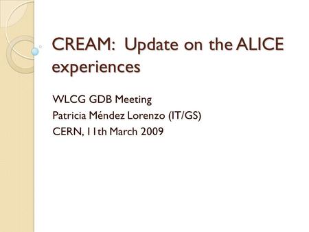 CREAM: Update on the ALICE experiences WLCG GDB Meeting Patricia Méndez Lorenzo (IT/GS) CERN, 11th March 2009.