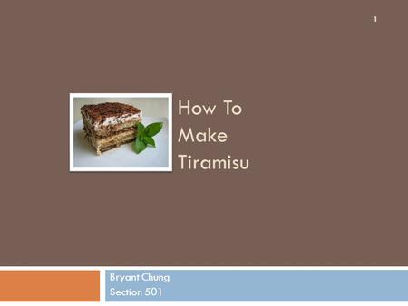How To Make Tiramisu Bryant Chung Section 501 1. Information  Tiramisu is an Italian dessert that is traditionally served as an afternoon “boost”  Contains.