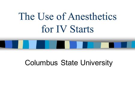 The Use of Anesthetics for IV Starts Columbus State University.