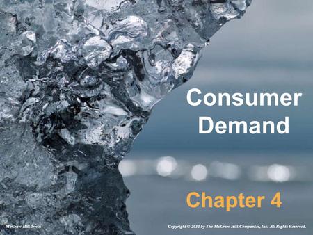 Consumer Demand Chapter 4 Copyright © 2011 by The McGraw-Hill Companies, Inc. All Rights Reserved.McGraw-Hill/Irwin.
