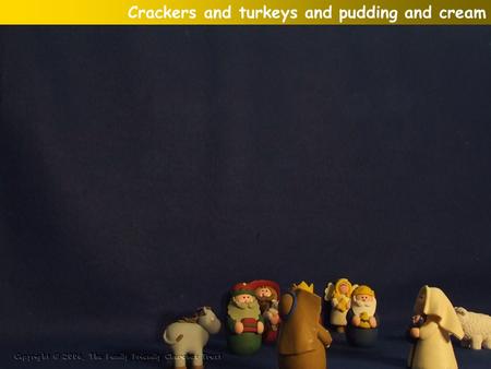 Crackers and turkeys and pudding and cream