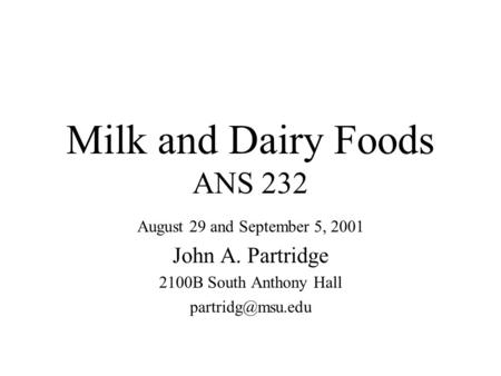 Milk and Dairy Foods ANS 232 August 29 and September 5, 2001 John A. Partridge 2100B South Anthony Hall