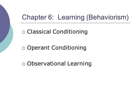 Chapter 6: Learning (Behaviorism)  Classical Conditioning  Operant Conditioning  Observational Learning.