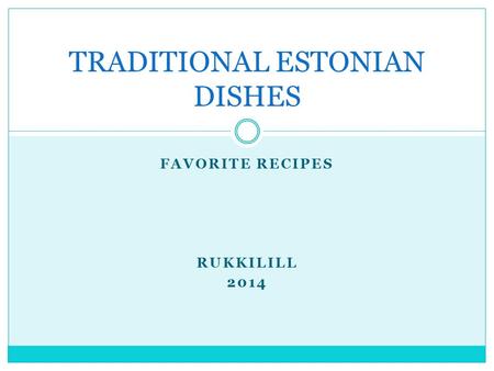 FAVORITE RECIPES RUKKILILL 2014 TRADITIONAL ESTONIAN DISHES.