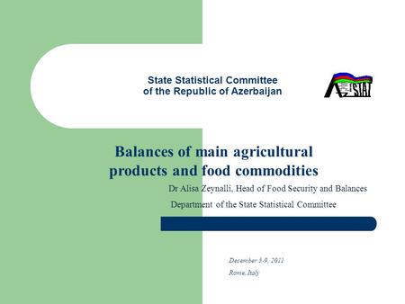 State Statistical Committee of the Republic of Azerbaijan Balances of main agricultural products and food commodities Dr Alisa Zeynalli, Head of Food Security.
