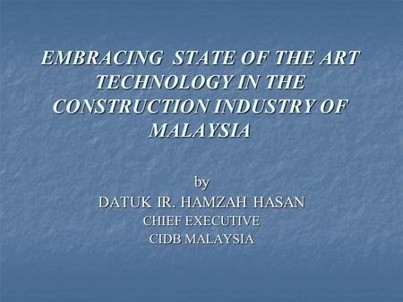by DATUK IR. HAMZAH HASAN CHIEF EXECUTIVE CIDB MALAYSIA