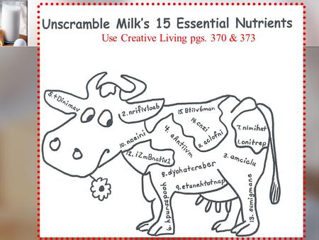Use Creative Living pgs. 370 & 373. Write these… 1. What nutrients are provided by milk? 2. List the types of dairy products and give examples of each.