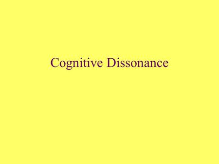 Cognitive Dissonance. A simple theory Cognitions are simply bits of knowledge. They can pertain to any variety of thoughts, values, facts, or emotions.